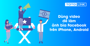 Học nhanh dùng video để làm ảnh bìa Facebook trên iPhone, Android